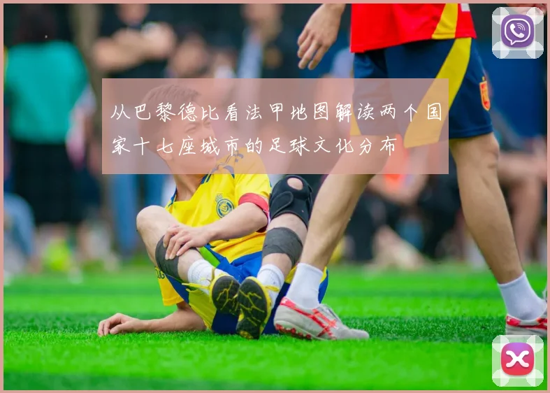 从巴黎德比看法甲地图解读两个国家十七座城市的足球文化分布